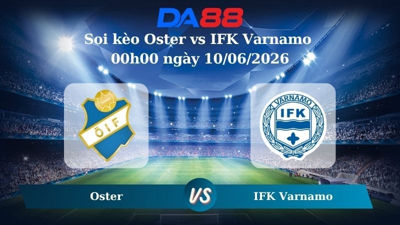 DA88 Nhận định soi kèo Oster vs IFK Varnamo 00h00 ngày 10/06/2026 – Hạng 2 Thuỵ Điển