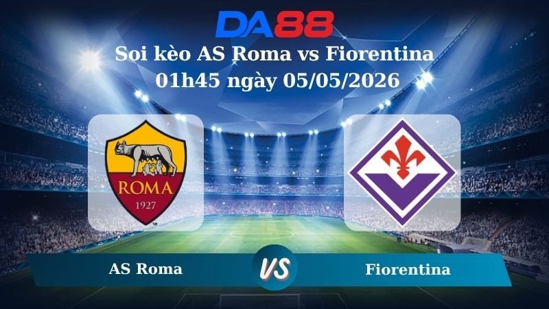 DA88 Nhận định soi kèo AS Roma vs Fiorentina 01h45 ngày 05/05/2026 – Serie A