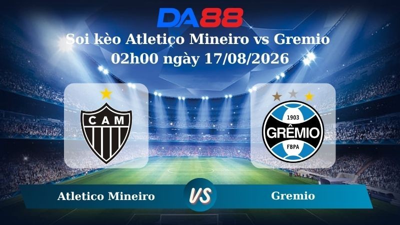 DA88 Nhận định soi kèo Atletico Mineiro vs Gremio 02h00 ngày 17/08/2026 – VĐQG Brazil