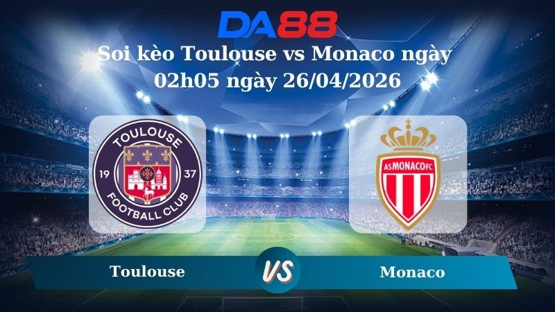 DA88 Nhận định soi kèo Toulouse vs Monaco ngày 02h05 ngày 26/04/2026 – Ligue 1