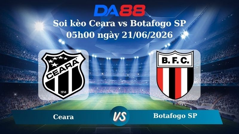 DA88 Nhận định soi kèo Ceara vs Botafogo SP 05h00 ngày 21/06/2026 -  Hạng 2 Brazil