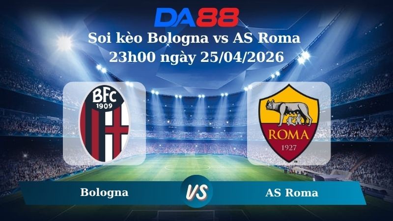 DA88 Nhận định soi kèo Bologna vs AS Roma 23h00 ngày 25/04/2026 – Serie A