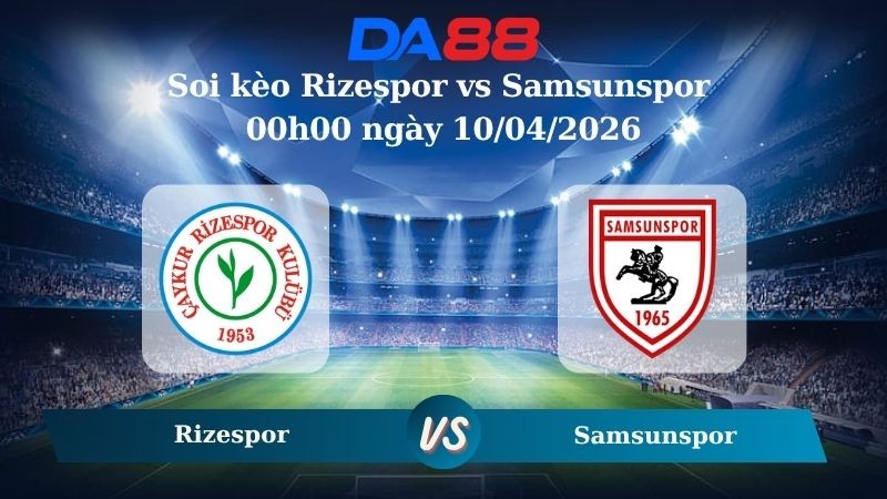 DA88 Nhận định soi kèo Rizespor vs Samsunspor 00h00 ngày 10/04/2026 – VĐQG Thổ Nhĩ Kỳ