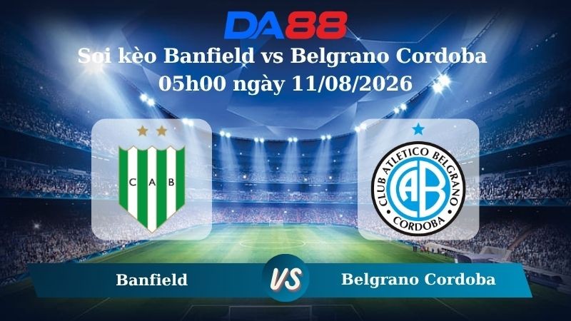 DA88 Nhận định soi kèo Banfield vs Belgrano Cordoba 05h00 ngày 11/08/2026 – VĐQG Argentina