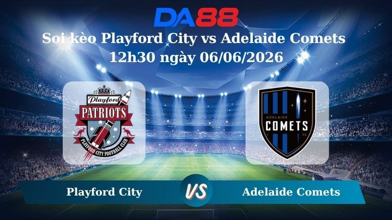 DA88 Nhận định soi kèo Playford City vs Adelaide Comets 12h30 ngày 06/06/2026 – Giải hạng Nhất Quốc Gia Úc
