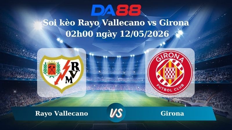 DA88 Nhận định soi kèo Rayo Vallecano vs Girona 02h00 ngày 12/05/2026 – La Liga