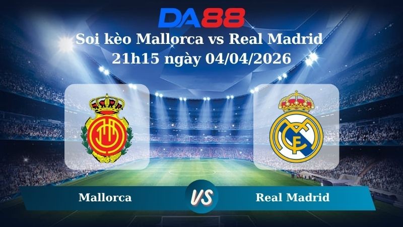 DA88 Nhận định soi kèo Mallorca vs Real Madrid 21h15 ngày 04/04/2026 – La Liga