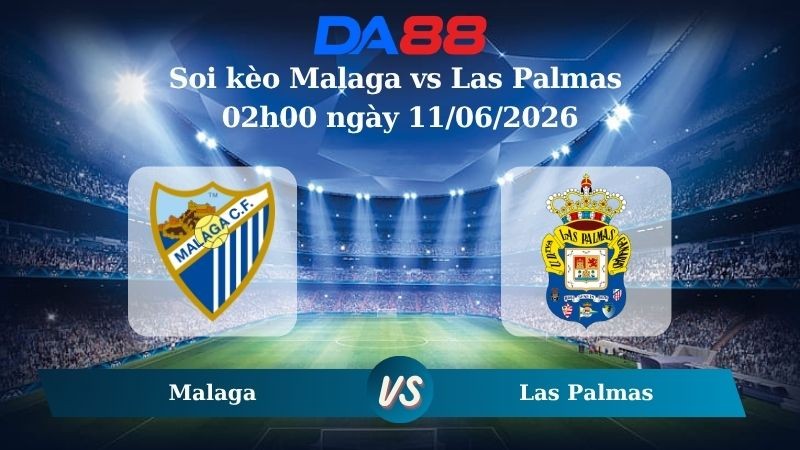 DA88 Nhận định soi kèo Malaga vs Las Palmas 02h00 ngày 11/06/2026 – Playoffs Hạng 2 Tây Ban Nha