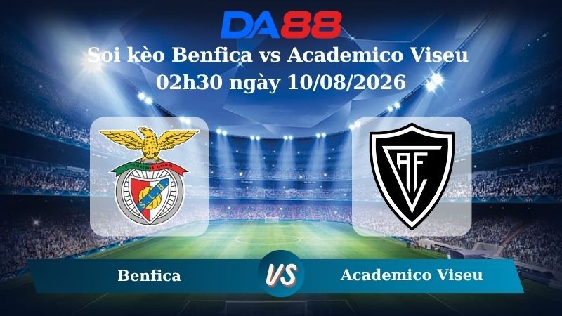 DA88 Nhận định soi kèo Benfica vs Academico Viseu 02h30 ngày 10/08/2026 – VĐQG Bồ Đào Nha