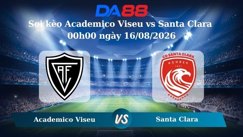 DA88 Nhận định soi kèo Academico Viseu vs Santa Clara 00h00 ngày 16/08/2026 – VĐQG Bồ Đào Nha