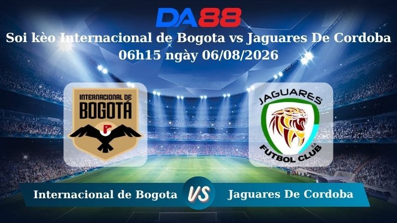 DA88 Nhận định soi kèo Internacional de Bogota vs Jaguares De Cordoba 06h15 ngày 06/08/2026 – VĐQG Colombia