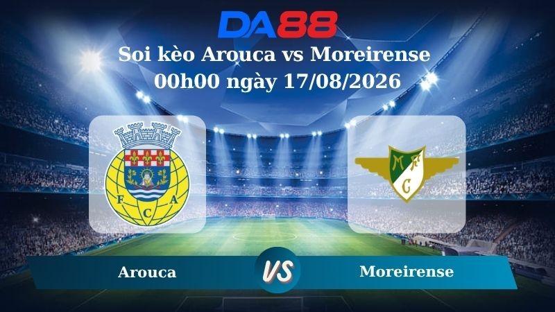 DA88 Nhận định soi kèo Arouca vs Moreirense 00h00 ngày 17/08/2026 – VĐQG Bồ Đào Nha