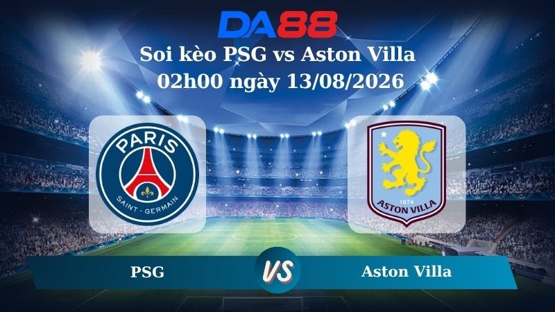 DA88 Nhận định soi kèo PSG vs Aston Villa 02h00 ngày 13/08/2026 – Siêu Cúp Châu Âu