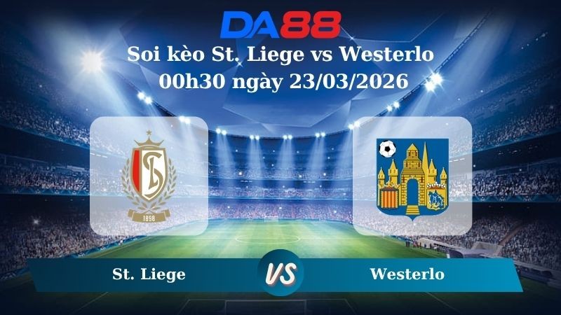 DA88 Nhận định soi kèo St. Liege vs Westerlo 00h30 ngày 23/03/2026 – VĐQG Bỉ