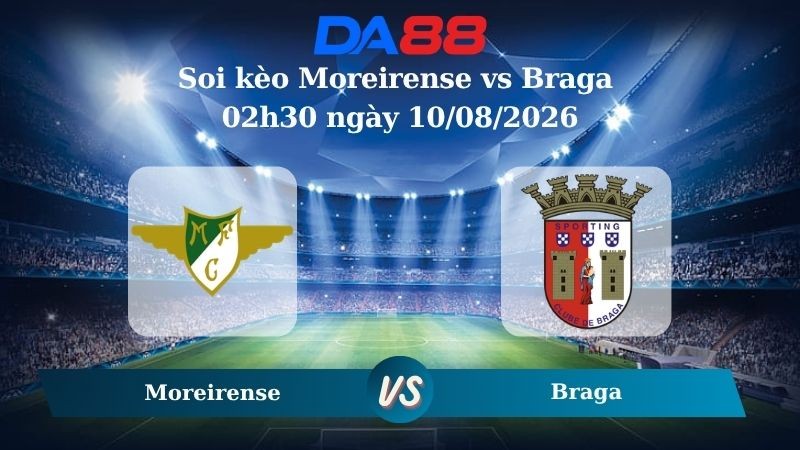 DA88 Nhận định soi kèo Moreirense vs Braga 02h30 ngày 10/08/2026 - VĐQG Bồ Đào Nha
