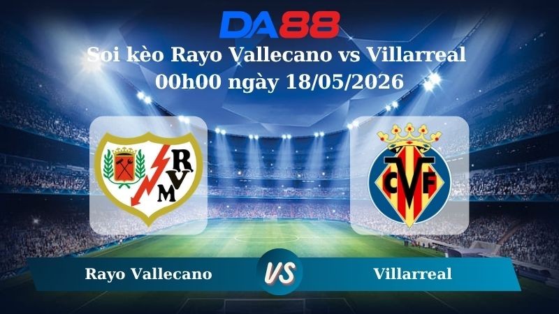 DA88 Nhận định soi kèo Rayo Vallecano vs Villarreal 00h00 ngày 18/05/2026 – La Liga