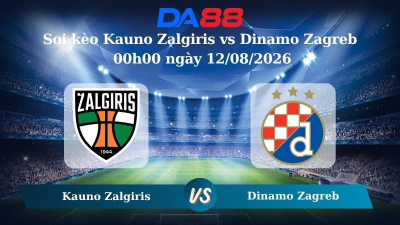 DA88 Nhận định soi kèo Kauno Zalgiris vs Dinamo Zagreb 00h00 ngày 12/08/2026 - Vòng loại Champions League