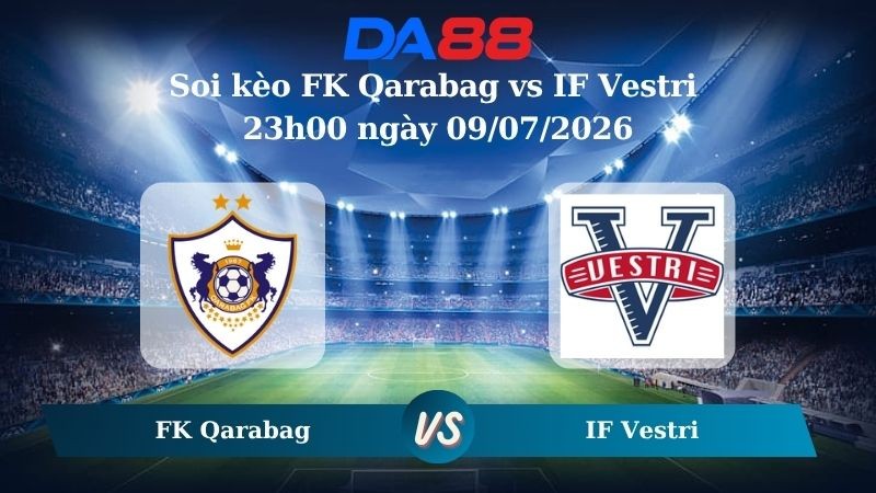 DA88 Nhận định soi kèo FK Qarabag vs IF Vestri 23h00 ngày 09/07/2026 – Vòng loại Europa League
