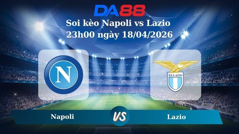 DA88 Nhận định soi kèo Napoli vs Lazio 23h00 ngày 18/04/2026 – Serie A